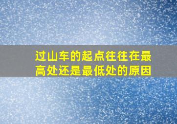 过山车的起点往往在最高处还是最低处的原因