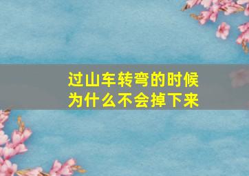 过山车转弯的时候为什么不会掉下来