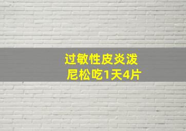 过敏性皮炎泼尼松吃1天4片