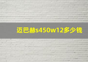 迈巴赫s450w12多少钱