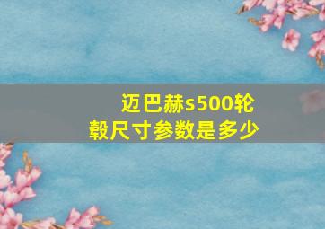 迈巴赫s500轮毂尺寸参数是多少