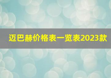 迈巴赫价格表一览表2023款