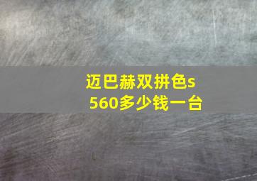 迈巴赫双拼色s560多少钱一台