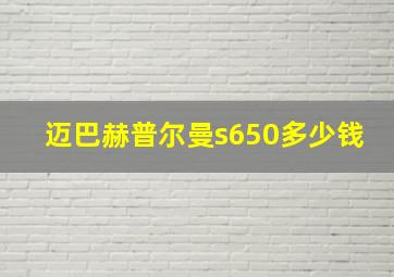 迈巴赫普尔曼s650多少钱