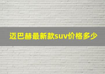 迈巴赫最新款suv价格多少