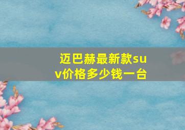 迈巴赫最新款suv价格多少钱一台