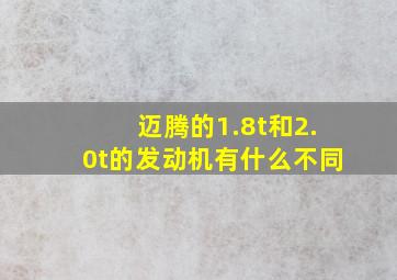 迈腾的1.8t和2.0t的发动机有什么不同