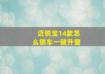 迈锐宝14款怎么锁车一键升窗