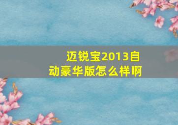 迈锐宝2013自动豪华版怎么样啊