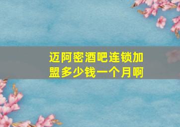 迈阿密酒吧连锁加盟多少钱一个月啊