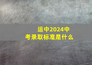 运中2024中考录取标准是什么