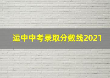 运中中考录取分数线2021