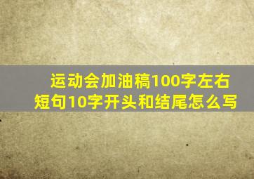 运动会加油稿100字左右短句10字开头和结尾怎么写