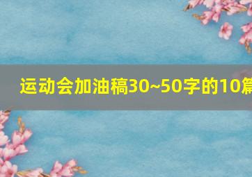 运动会加油稿30~50字的10篇