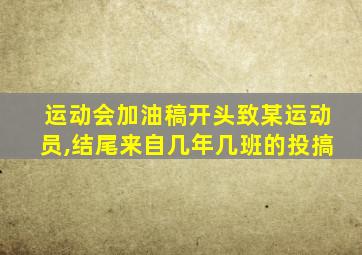 运动会加油稿开头致某运动员,结尾来自几年几班的投搞