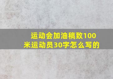 运动会加油稿致100米运动员30字怎么写的