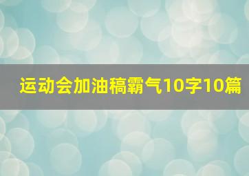 运动会加油稿霸气10字10篇