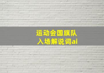 运动会国旗队入场解说词ai