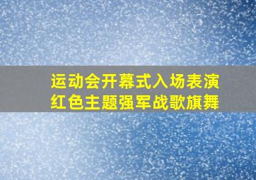 运动会开幕式入场表演红色主题强军战歌旗舞