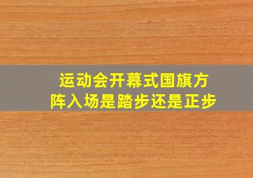 运动会开幕式国旗方阵入场是踏步还是正步