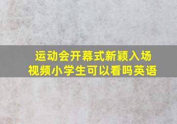 运动会开幕式新颖入场视频小学生可以看吗英语