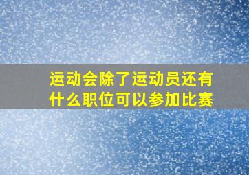 运动会除了运动员还有什么职位可以参加比赛