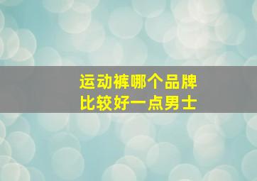 运动裤哪个品牌比较好一点男士