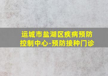 运城市盐湖区疾病预防控制中心-预防接种门诊