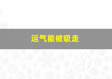 运气能被吸走