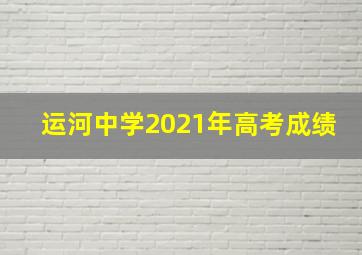 运河中学2021年高考成绩