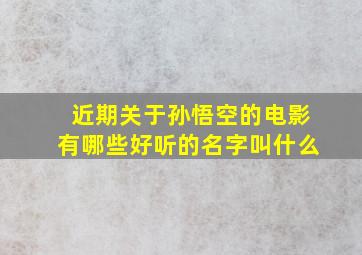 近期关于孙悟空的电影有哪些好听的名字叫什么