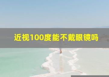 近视100度能不戴眼镜吗