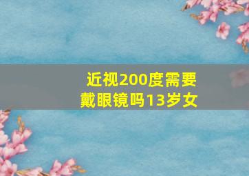 近视200度需要戴眼镜吗13岁女