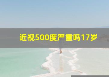 近视500度严重吗17岁