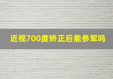 近视700度矫正后能参军吗