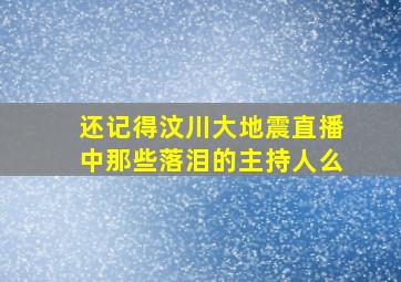 还记得汶川大地震直播中那些落泪的主持人么