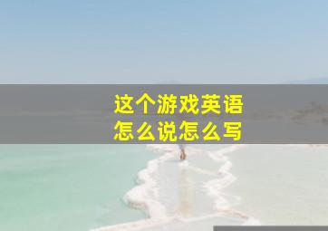 这个游戏英语怎么说怎么写