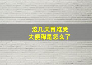 这几天胃难受大便稀是怎么了