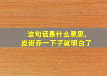 这句话是什么意思,皮诺乔一下子就明白了