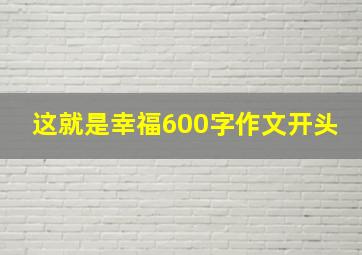 这就是幸福600字作文开头