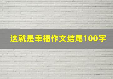 这就是幸福作文结尾100字