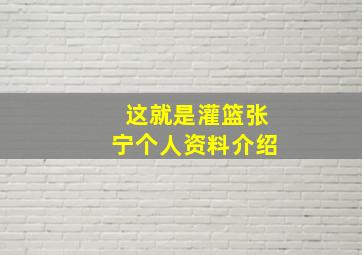 这就是灌篮张宁个人资料介绍