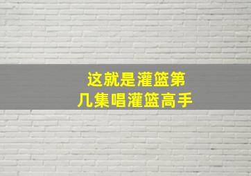 这就是灌篮第几集唱灌篮高手