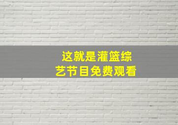 这就是灌篮综艺节目免费观看