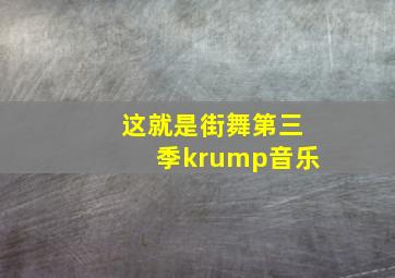 这就是街舞第三季krump音乐