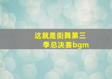 这就是街舞第三季总决赛bgm