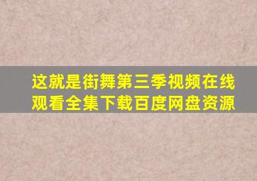 这就是街舞第三季视频在线观看全集下载百度网盘资源