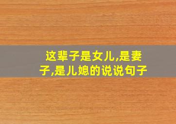 这辈子是女儿,是妻子,是儿媳的说说句子