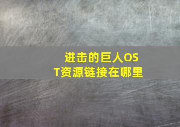 进击的巨人OST资源链接在哪里