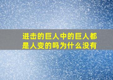 进击的巨人中的巨人都是人变的吗为什么没有